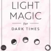 Book - Light Magic For Dark Times